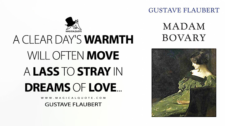 A clear day's warmth will often move a lass to stray in dreams of love... - Gustave Flaubert (Madame Bovary Quotes)