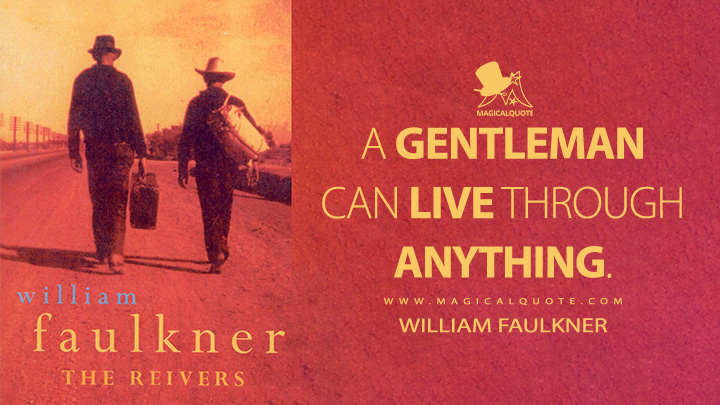 A gentleman can live through anything. - William Faulkner (The Reivers Quotes)