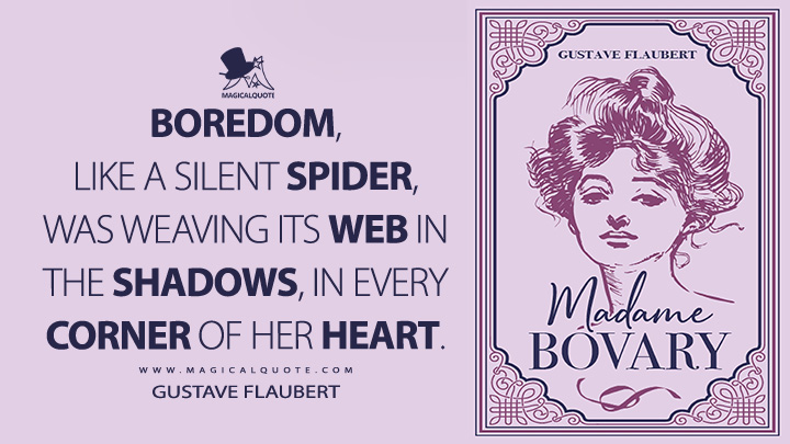 Boredom, like a silent spider, was weaving its web in the shadows, in every corner of her heart. - Gustave Flaubert (Madame Bovary Quotes)