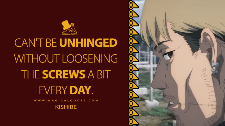 Can't be unhinged without loosening the screws a bit every day. - Kishibe (Chainsaw Man TV Quotes)