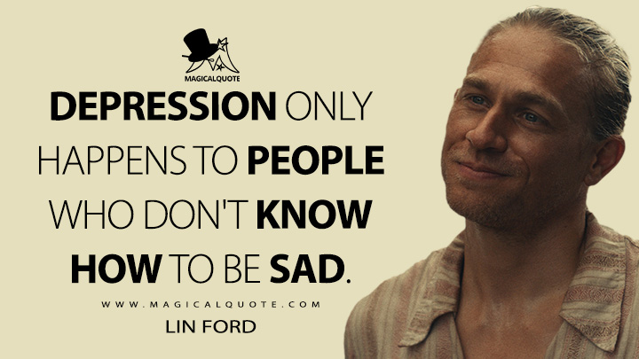 Depression only happens to people who don't know how to be sad. - Lin Ford (Shantaram TV Quotes)