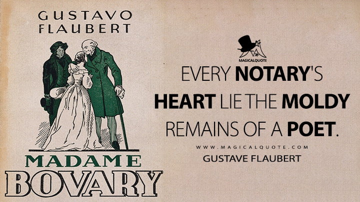 Every notary's heart lie the moldy remains of a poet. - Gustave Flaubert (Madame Bovary Quotes)