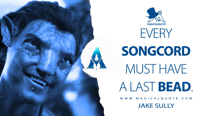 Every songcord must have a last bead. - Jake Sully (Avatar 2: The Way of Water Quotes)