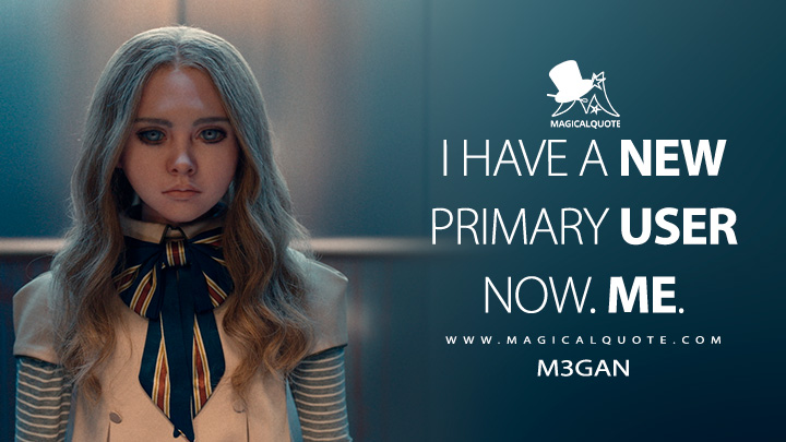 I have a new primary user now. Me. - M3GAN (M3GAN Movie Quotes)