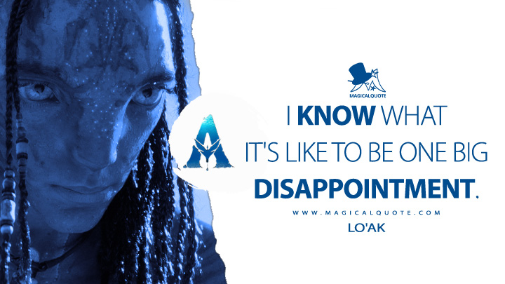 I know what it's like to be one big disappointment. - Lo'ak (Avatar 2: The Way of Water Quotes)