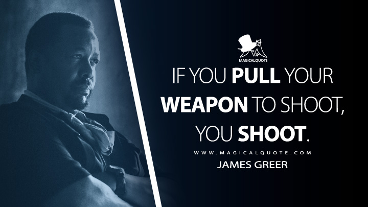 If you pull your weapon to shoot, you shoot. - James Greer (Tom Clancy's Jack Ryan Quotes)