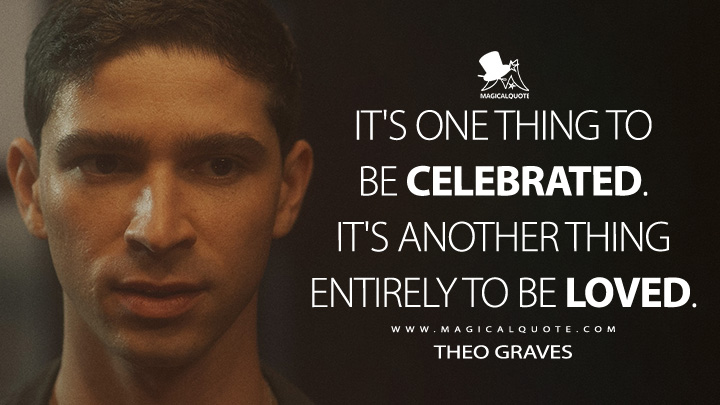 It's one thing to be celebrated. It's another thing entirely to be loved. - Theo Graves (American Horror Story Quotes)