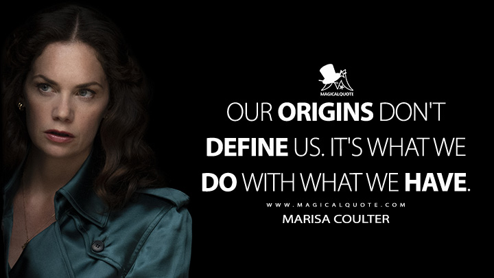 Our origins don't define us. It's what we do with what we have. - Marisa Coulter (His Dark Materials HBO Quotes)