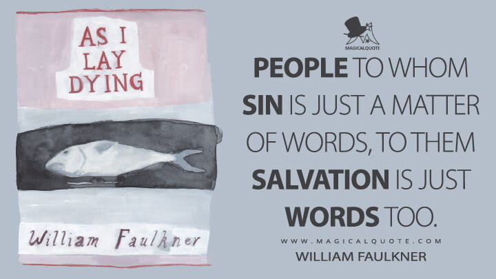 People to whom sin is just a matter of words, to them salvation is just words too. - William Faulkner (As I Lay Dying Quotes)
