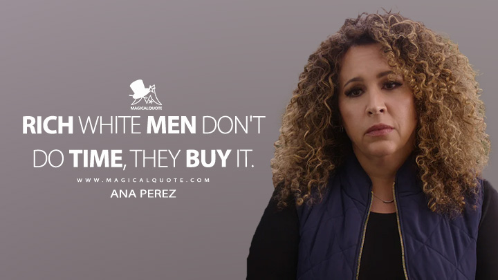 Rich white men don't do time, they buy it. - Ana Perez (Dead to Me Netflix Quotes)