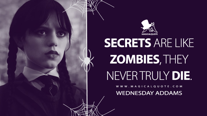 Secrets are like zombies, they never truly die. - Wednesday Addams (Wednesday Netflix Quotes)