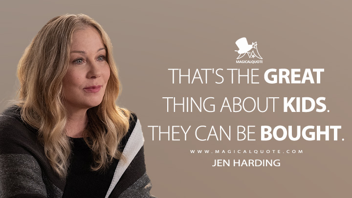 That's the great thing about kids. They can be bought. - Jen Harding (Dead to Me Netflix Quotes)