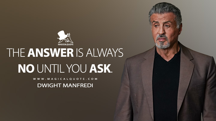 The answer is always no until you ask. - Dwight Manfredi (Tulsa King Quotes)