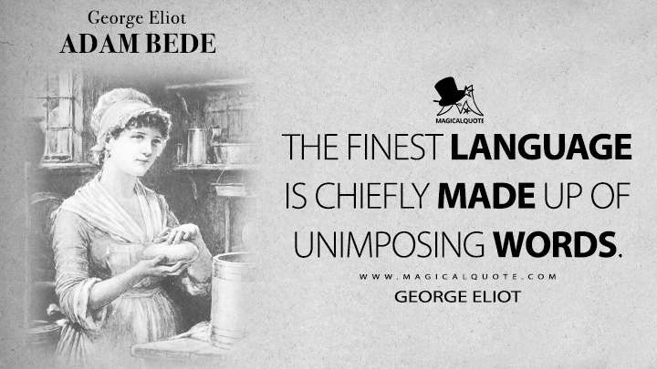The finest language is chiefly made up of unimposing words. - George Eliot (Adam Bede Quotes)