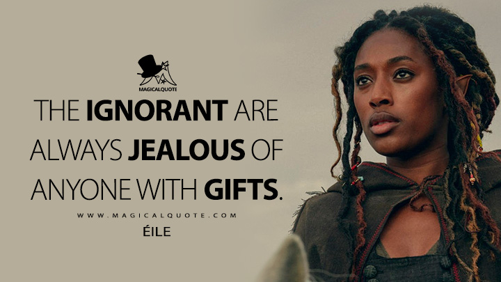 The ignorant are always jealous of anyone with gifts. - Éile (The Witcher: Blood Origin Netflix Quotes)