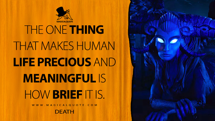 The one thing that makes human life precious and meaningful is how brief it is. - Death (Guillermo del Toro's Pinocchio Netflix Quotes)