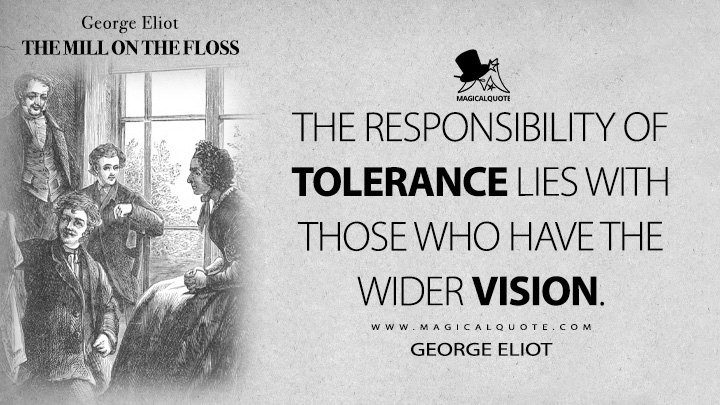 The responsibility of tolerance lies with those who have the wider vision. - George Eliot (The Mill on the Floss Quotes)