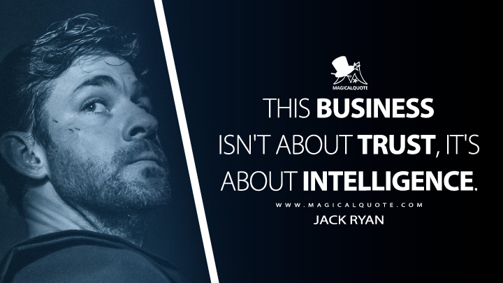 This business isn't about trust, it's about intelligence. - Jack Ryan (Tom Clancy's Jack Ryan Quotes)
