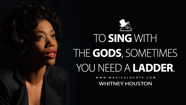 To sing with the gods, sometimes you need a ladder. - Whitney Houston (Whitney Houston: I Wanna Dance with Somebody Quotes)