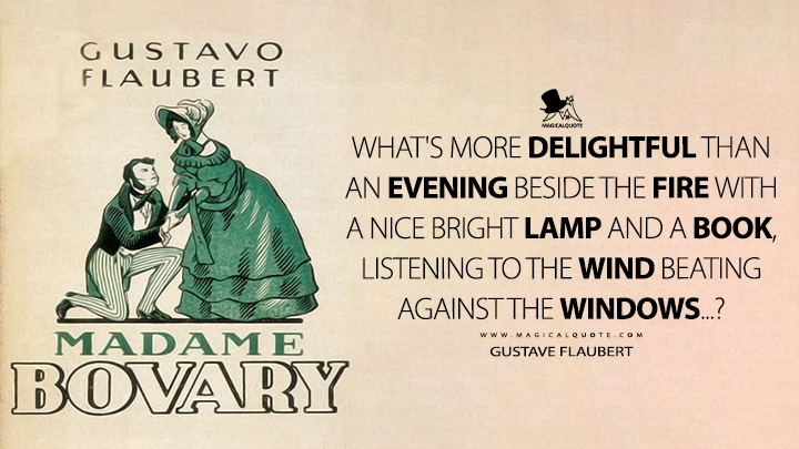 What's more delightful than an evening beside the fire with a nice bright lamp and a book, listening to the wind beating against the windows...? - Gustave Flaubert (Madame Bovary Quotes)