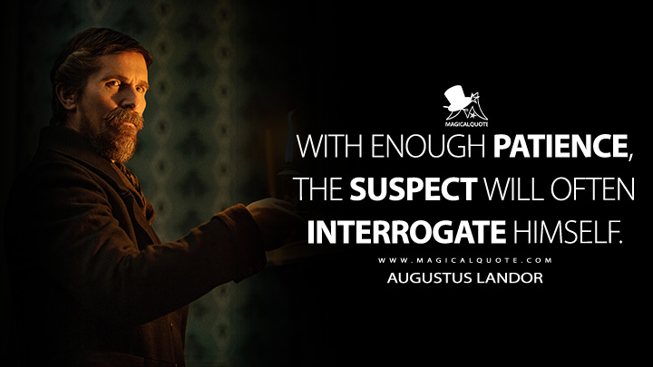 With enough patience, the suspect will often interrogate himself. - Augustus Landor (The Pale Blue Eye Netflix Quotes)