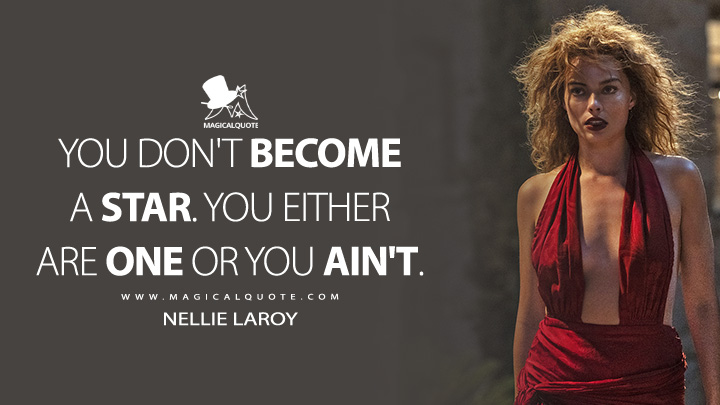 You don't become a star. You either are one or you ain't. - Nellie LaRoy (Babylon Movie 2022 Quotes)
