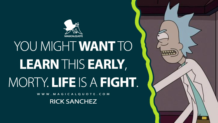You might want to learn this early, Morty. Life is a fight. - Rick Sanchez (Rick and Morty Quotes)