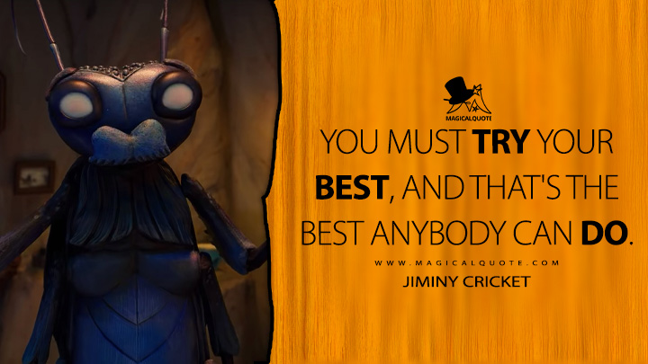 You must try your best, and that's the best anybody can do. - Jiminy Cricket (Guillermo del Toro's Pinocchio Netflix Quotes)