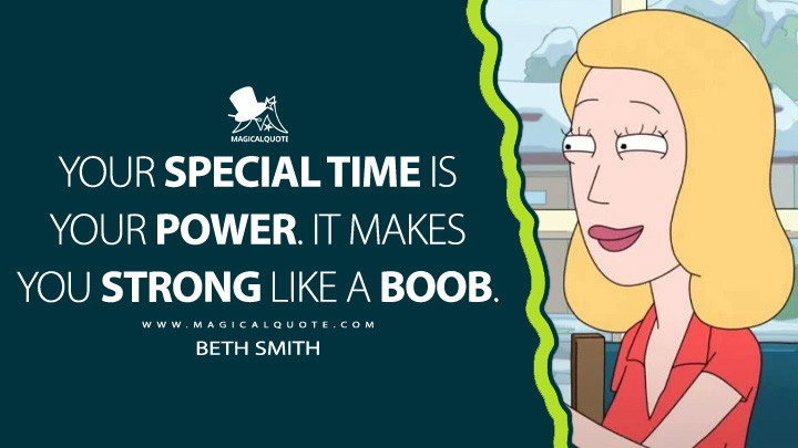 Your special time is your power. It makes you strong like a boob. - Beth Smith (Rick and Morty Quotes)