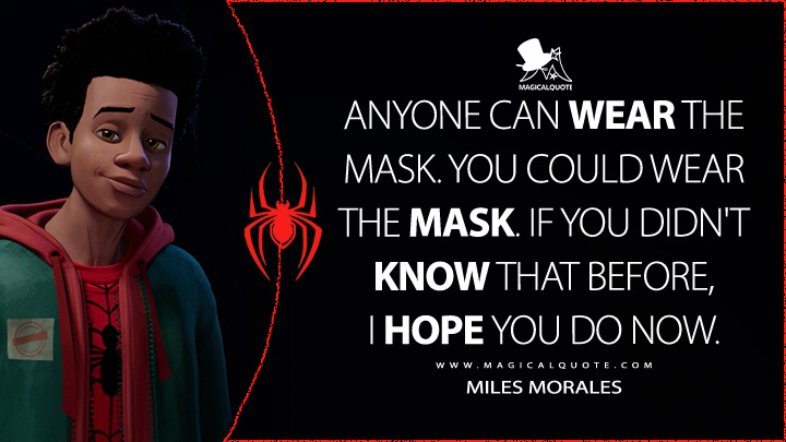 Anyone can wear the mask. You could wear the mask. If you didn't know that before, I hope you do now. - Miles Morales (Spider-Man: Into the Spider-Verse Quotes)