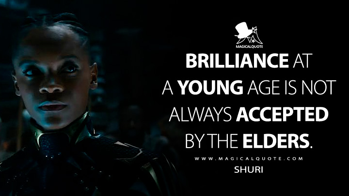 Brilliance at a young age is not always accepted by the elders. - Shuri (Black Panther 2: Wakanda Forever Quotes)