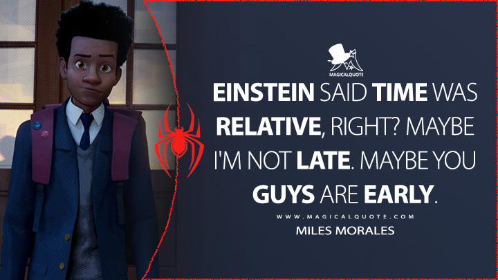 Einstein said time was relative, right? Maybe I'm not late. Maybe you guys are early. - Miles Morales (Spider-Man: Into the Spider-Verse Quotes)