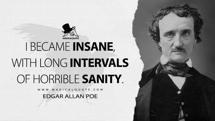 I became insane, with long intervals of horrible sanity. - Edgar Allan Poe Quotes