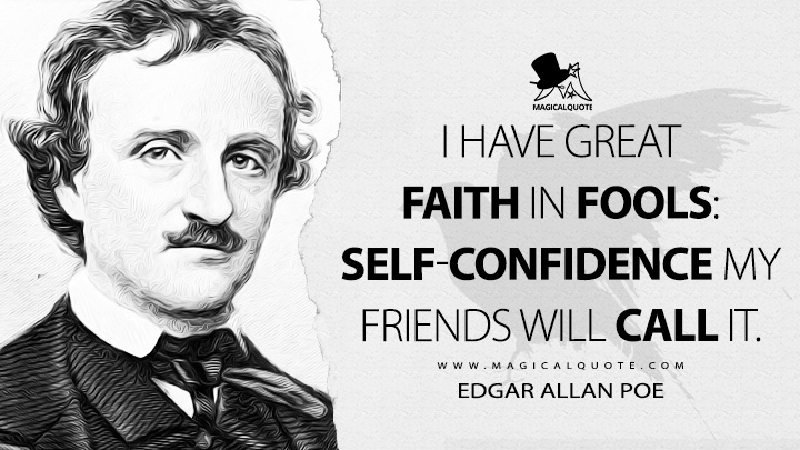I have great faith in fools: self-confidence my friends will call it. - Edgar Allan Poe (Marginalia Quotes)