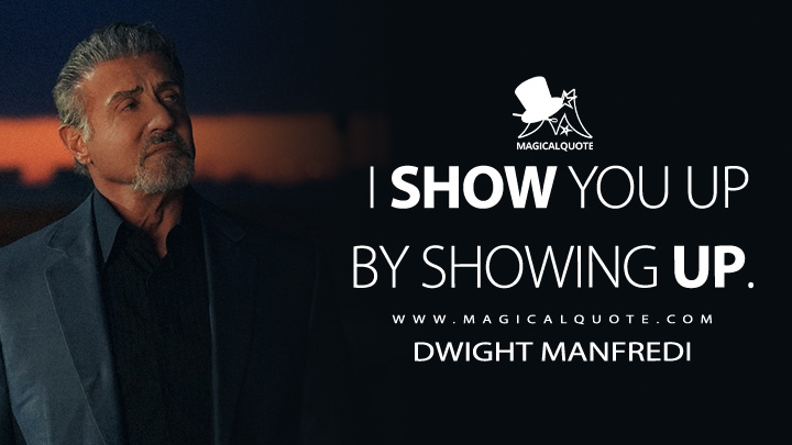 I show you up by showing up. - Dwight Manfredi (Tulsa King Quotes)