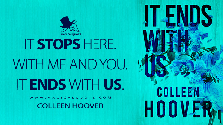 It stops here. With me and you. It ends with us. - Colleen Hoover (It Ends with Us Quotes)