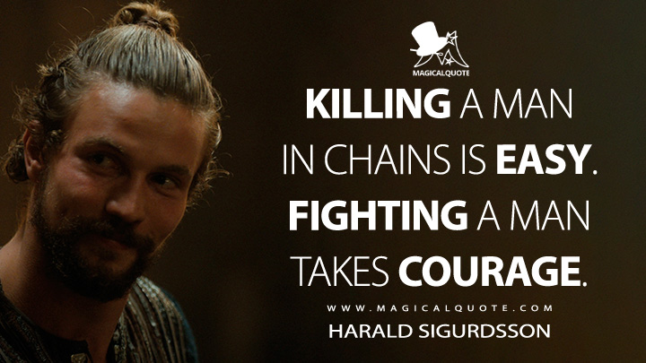 Killing a man in chains is easy. Fighting a man takes courage. - Harald Sigurdsson (Vikings: Valhalla Netflix Quotes)