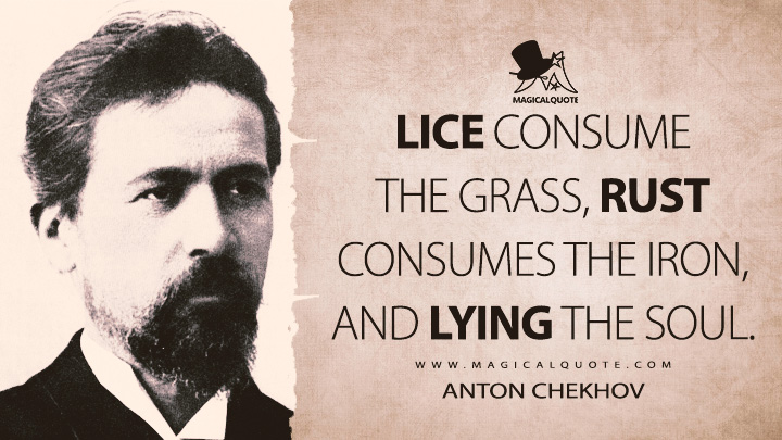 Lice consume the grass, rust consumes the iron, and lying the soul. - Anton Chekhov (My Life Quotes)