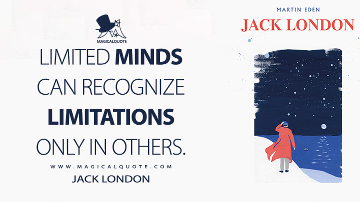 Limited minds can recognize limitations only in others. - Jack London (Martin Eden Quotes)