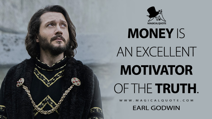 Money is an excellent motivator of the truth. - Earl Godwin (Vikings: Valhalla Netflix Quotes)