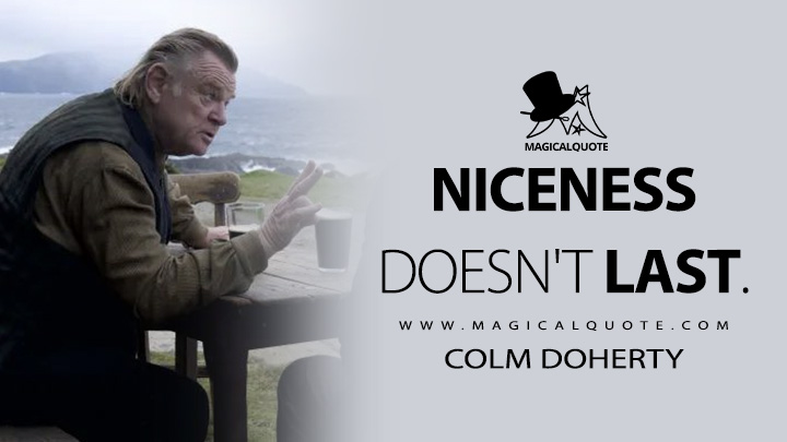 Niceness doesn't last. - Colm Doherty (The Banshees of Inisherin Quotes)