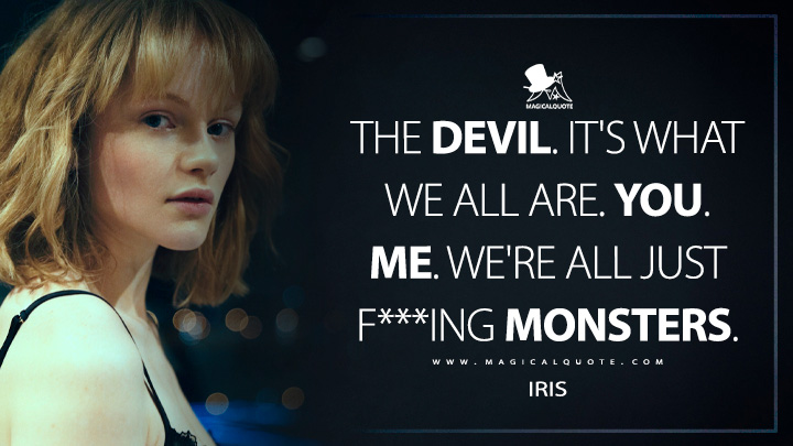 The devil. It's what we all are. You. Me. We're all just f***ing monsters. - Iris (Mayor of Kingstown Quotes)