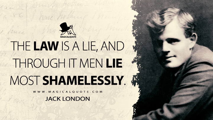 The law is a lie, and through it men lie most shamelessly. - Jack London (The People of the Abyss Quotes)