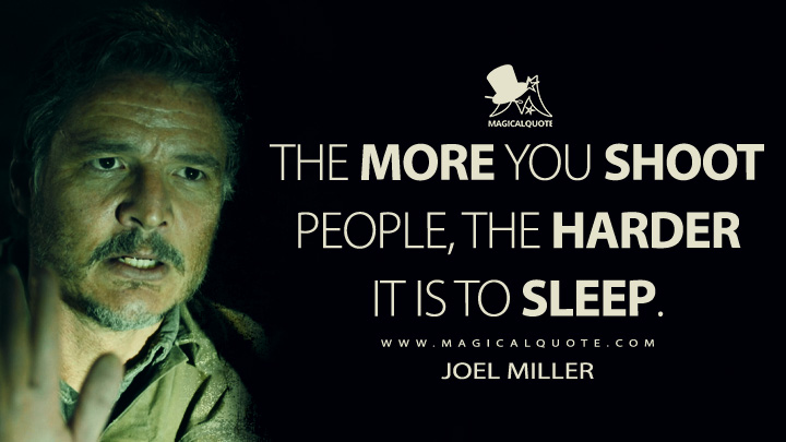 The more you shoot people, the harder it is to sleep. - Joel Miller (The Last of Us TV Series HBO Quotes)