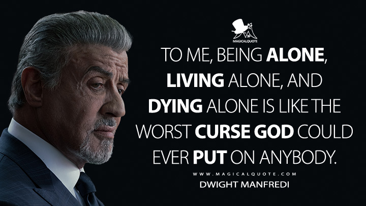 To me, being alone, living alone, and dying alone is like the worst curse God could ever put on anybody. - Dwight Manfredi (Tulsa King Quotes)