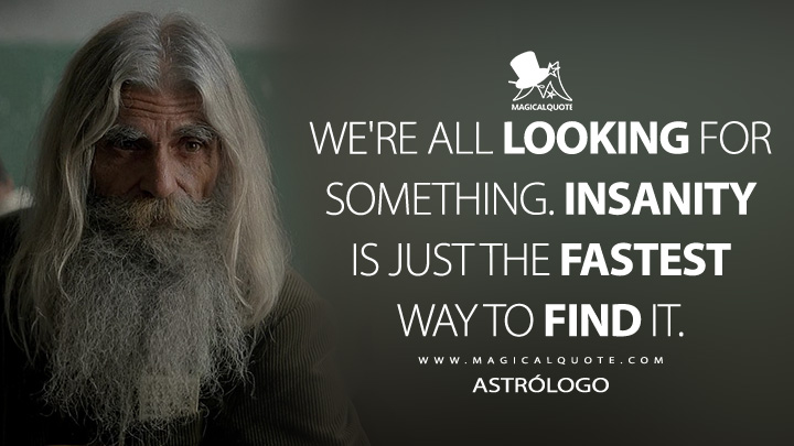 We're all looking for something. Insanity is just the fastest way to find it. - Astrólogo (God's Crooked Lines 2022 Quotes)