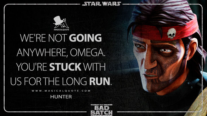 We're not going anywhere, Omega. You're stuck with us for the long run. - Hunter (Star Wars: The Bad Batch Quotes)