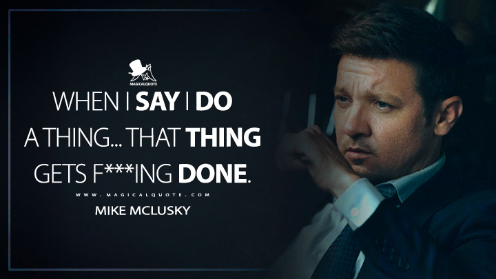 When I say I do a thing... that thing gets f***ing done. - Mike McLusky (Mayor of Kingstown Quotes)