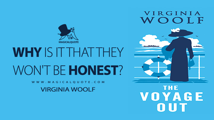 Why is it that they won't be honest? - Virginia Woolf (The Voyage Out Quotes)