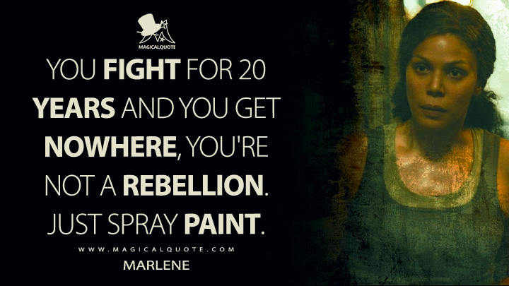 You fight for 20 years and you get nowhere, you're not a rebellion. Just spray paint. - Marlene (The Last of Us TV Series HBO Quotes)